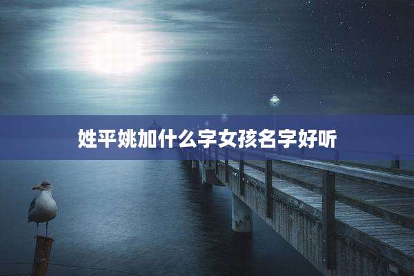 姓平姚加什么字女孩名字好听