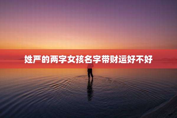 姓严的两字女孩名字带财运好不好