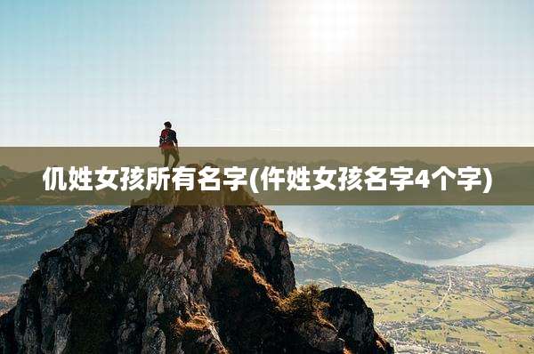 仉姓女孩所有名字(仵姓女孩名字4个字)
