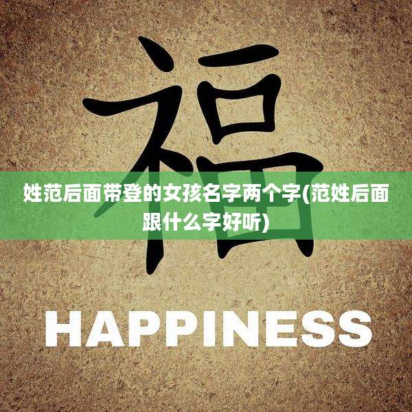 姓范后面带登的女孩名字两个字(范姓后面跟什么字好听)