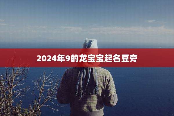2024年9的龙宝宝起名豆旁