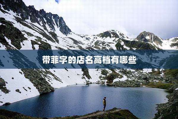 带菲字的店名高档有哪些