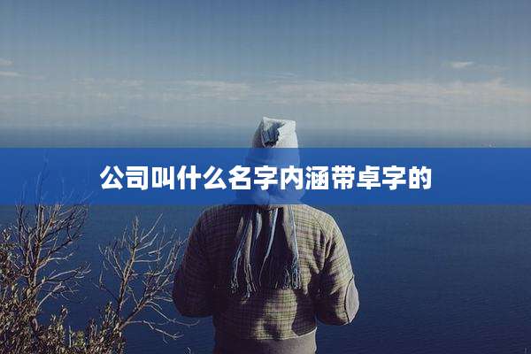 公司叫什么名字内涵带卓字的