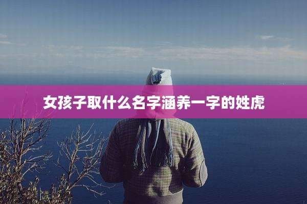 女孩子取什么名字涵养一字的姓虎