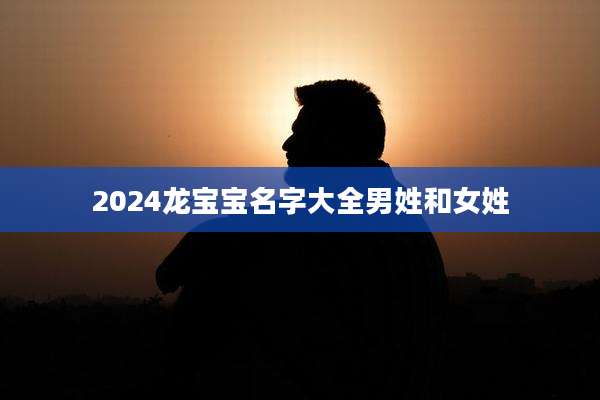 2024龙宝宝名字大全男姓和女姓
