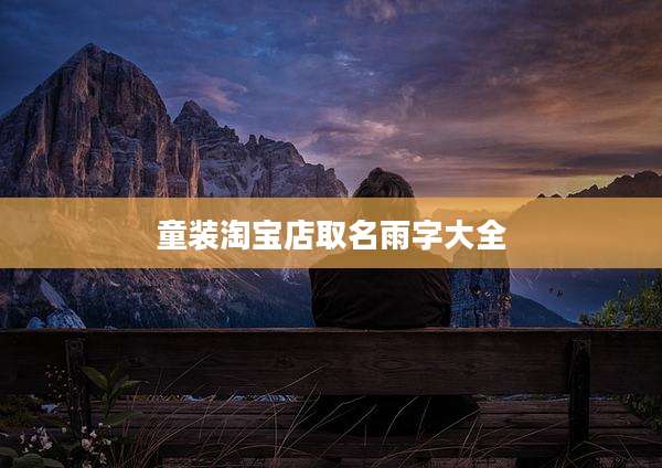 童装淘宝店取名雨字大全