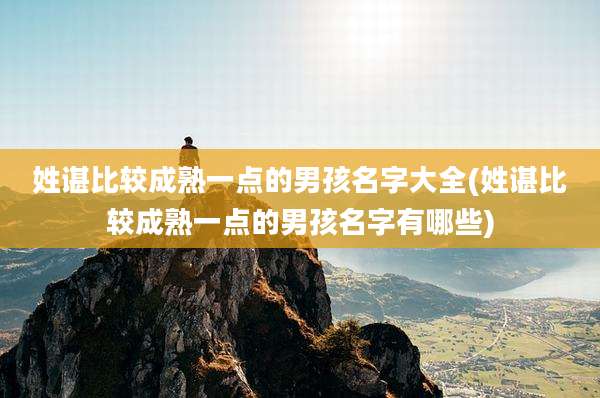 姓谌比较成熟一点的男孩名字大全(姓谌比较成熟一点的男孩名字有哪些)