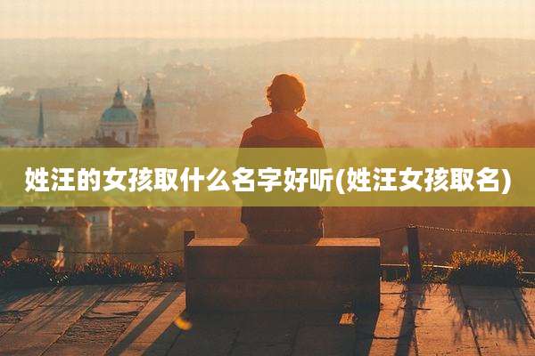 姓汪的女孩取什么名字好听(姓汪女孩取名)