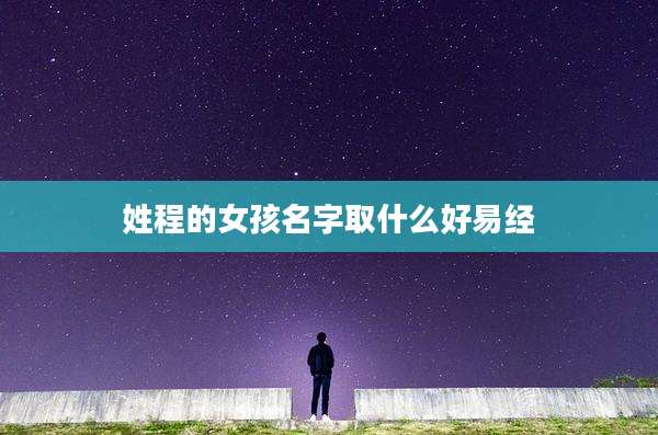 姓程的女孩名字取什么好易经