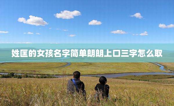 姓匡的女孩名字简单朗朗上口三字怎么取