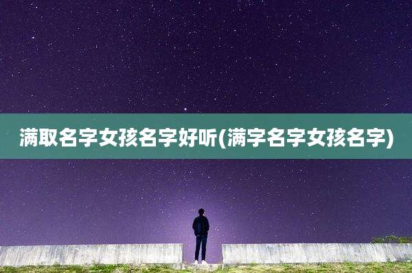 满取名字女孩名字好听(满字名字女孩名字)