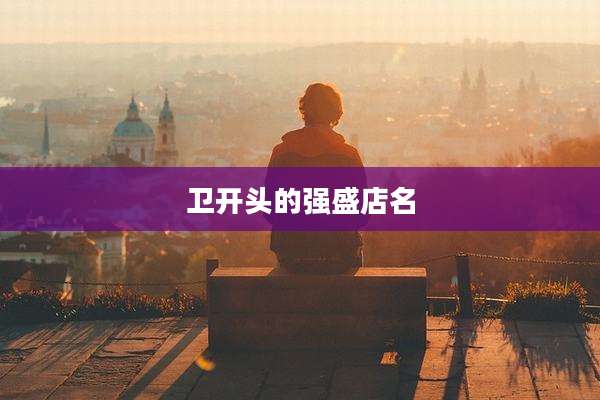 卫开头的强盛店名