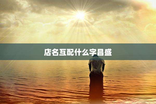店名互配什么字昌盛