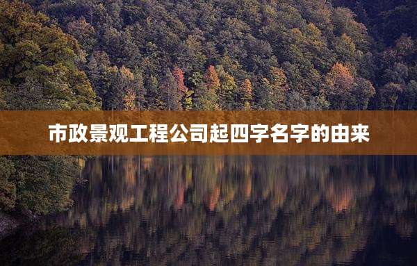 市政景观工程公司起四字名字的由来