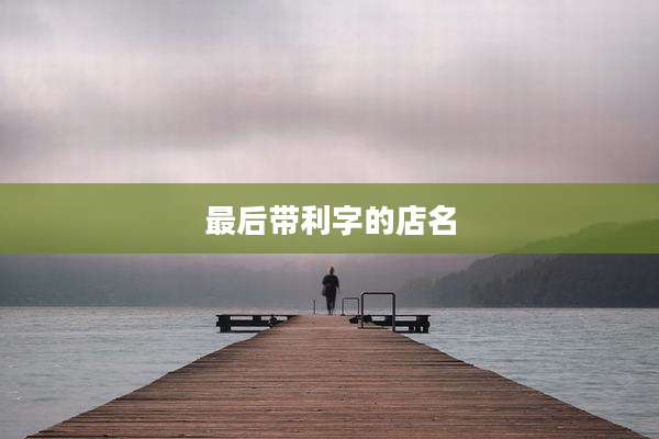 最后带利字的店名