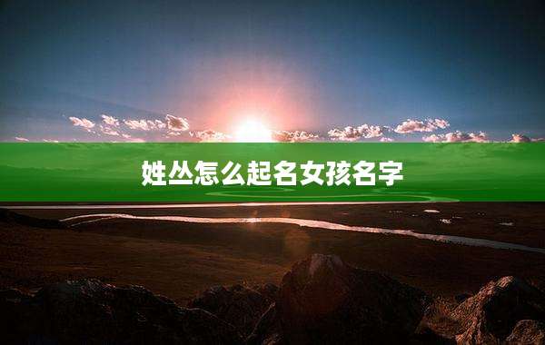 姓丛怎么起名女孩名字