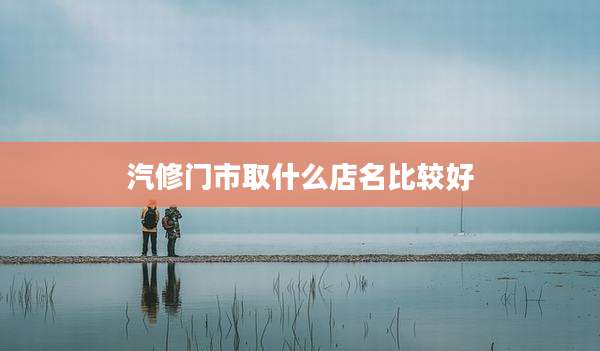 汽修门市取什么店名比较好