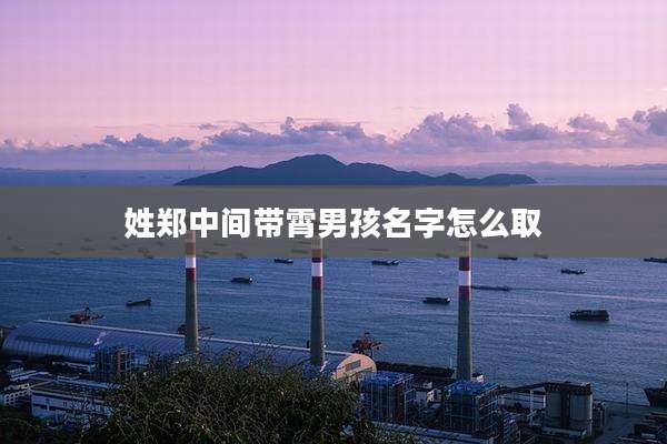 姓郑中间带霄男孩名字怎么取