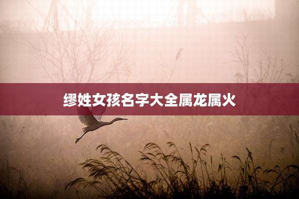 缪姓女孩名字大全属龙属火