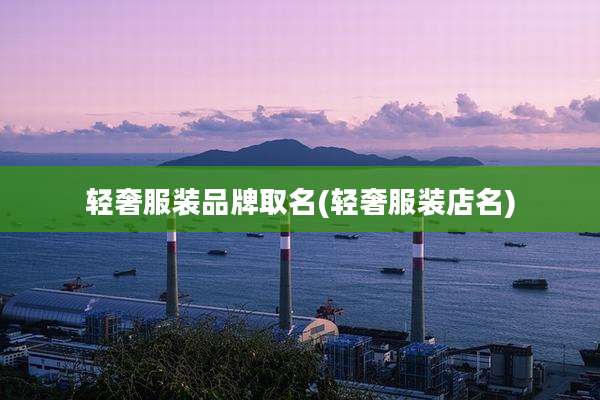 轻奢服装品牌取名(轻奢服装店名)
