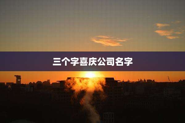 三个字喜庆公司名字