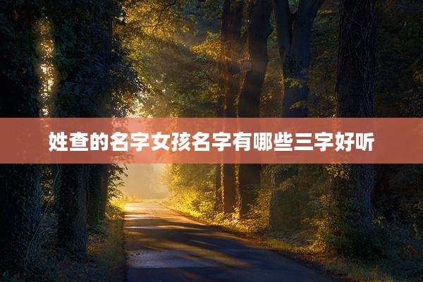 姓查的名字女孩名字有哪些三字好听