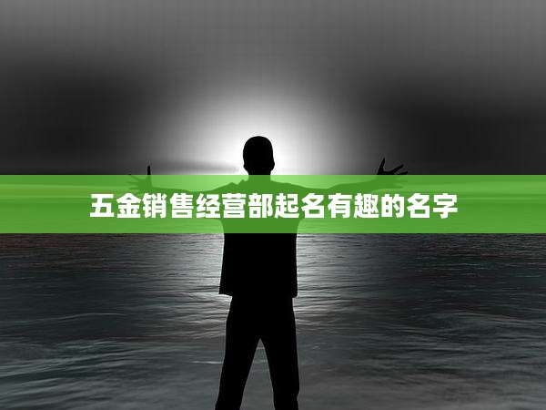 五金销售经营部起名有趣的名字