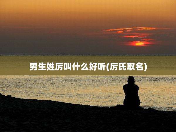 男生姓厉叫什么好听(厉氏取名)