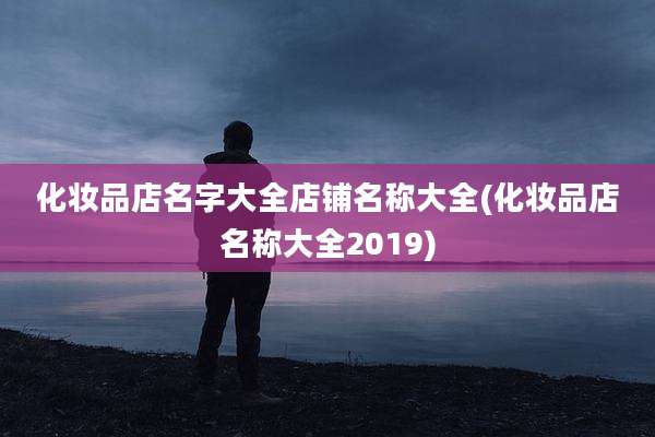 化妆品店名字大全店铺名称大全(化妆品店名称大全2019)