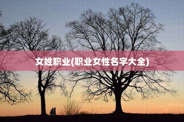 女姓职业(职业女性名字大全)