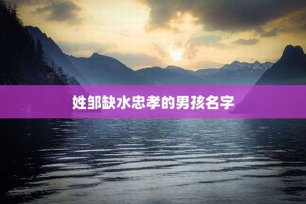 姓邹缺水忠孝的男孩名字