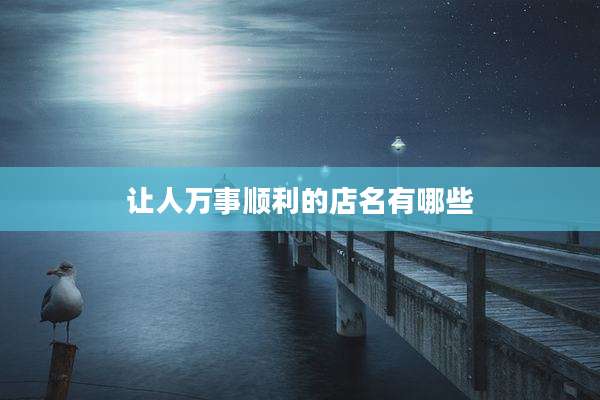 让人万事顺利的店名有哪些