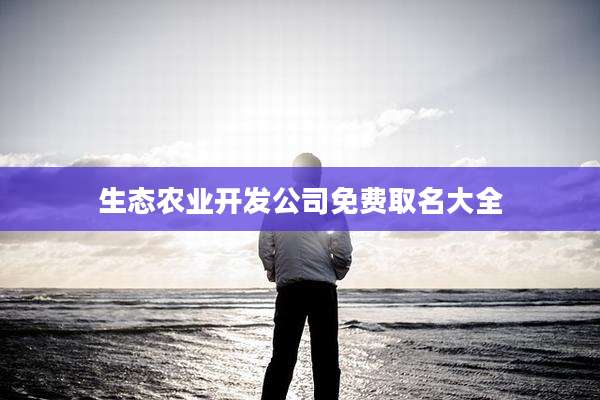 生态农业开发公司免费取名大全