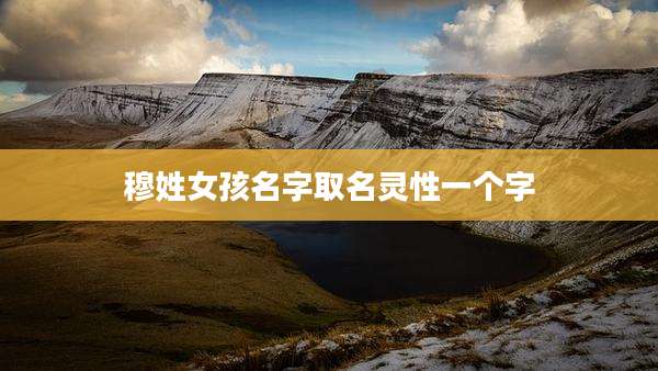 穆姓女孩名字取名灵性一个字