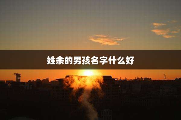 姓余的男孩名字什么好