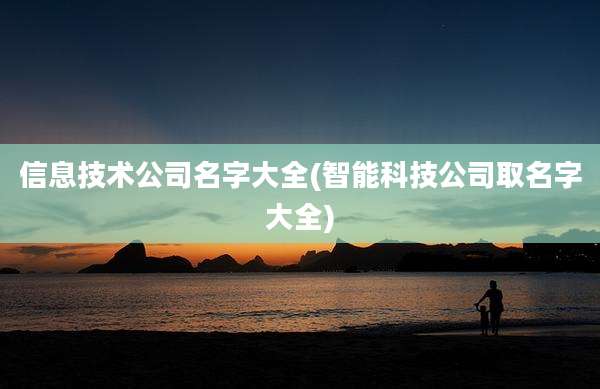 信息技术公司名字大全(智能科技公司取名字大全)