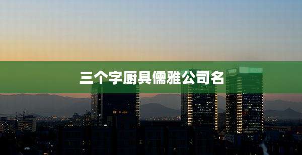 三个字厨具儒雅公司名