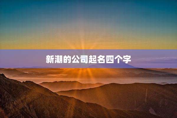 新潮的公司起名四个字