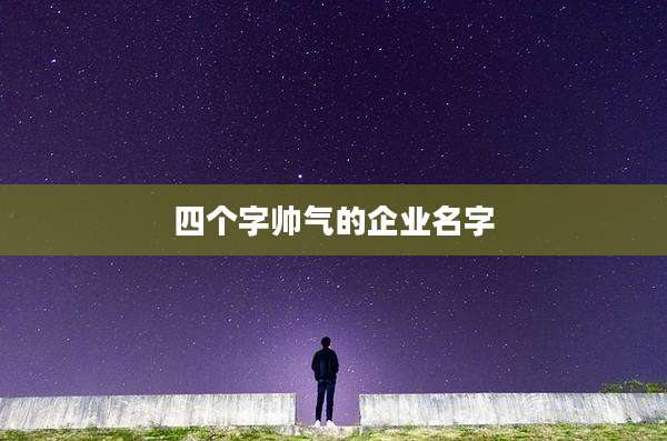 四个字帅气的企业名字