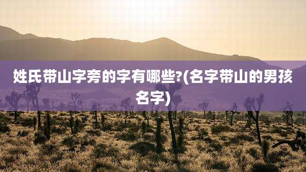 姓氏带山字旁的字有哪些?(名字带山的男孩名字)