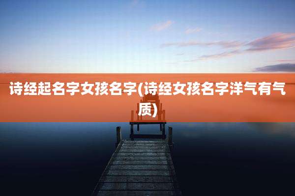 诗经起名字女孩名字(诗经女孩名字洋气有气质)