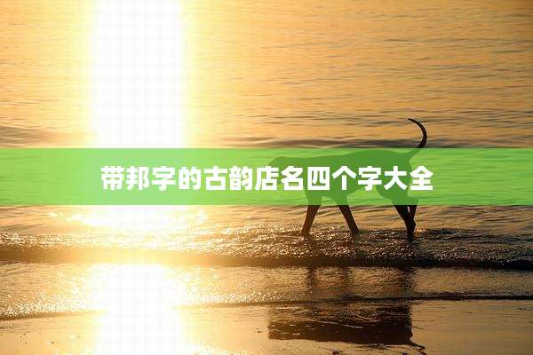 带邦字的古韵店名四个字大全