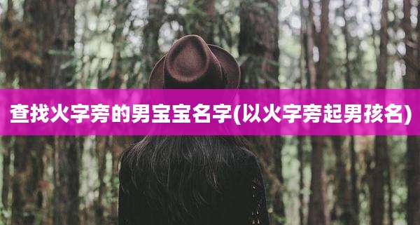 查找火字旁的男宝宝名字(以火字旁起男孩名)