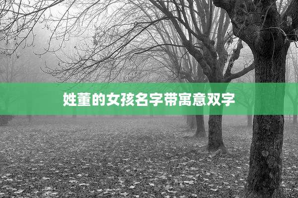 姓董的女孩名字带寓意双字