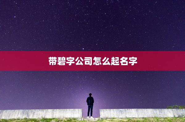 带碧字公司怎么起名字