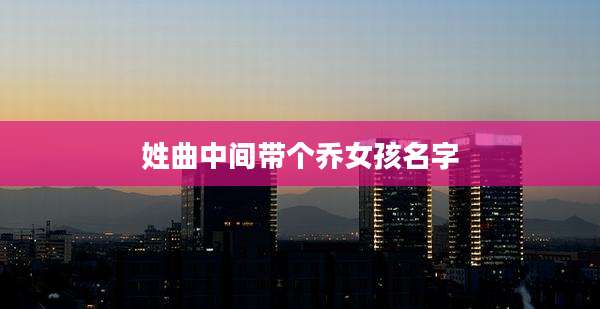 姓曲中间带个乔女孩名字