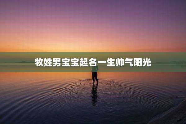 牧姓男宝宝起名一生帅气阳光