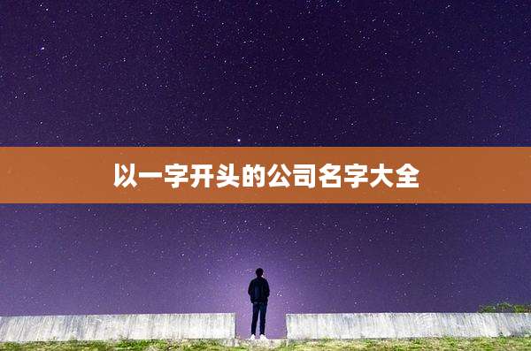 以一字开头的公司名字大全