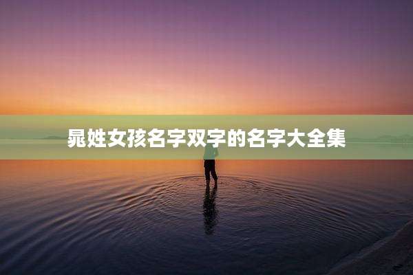 晁姓女孩名字双字的名字大全集