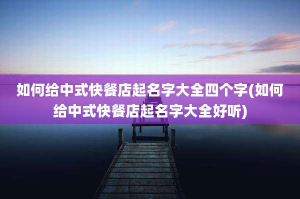 如何给中式快餐店起名字大全四个字(如何给中式快餐店起名字大全好听)